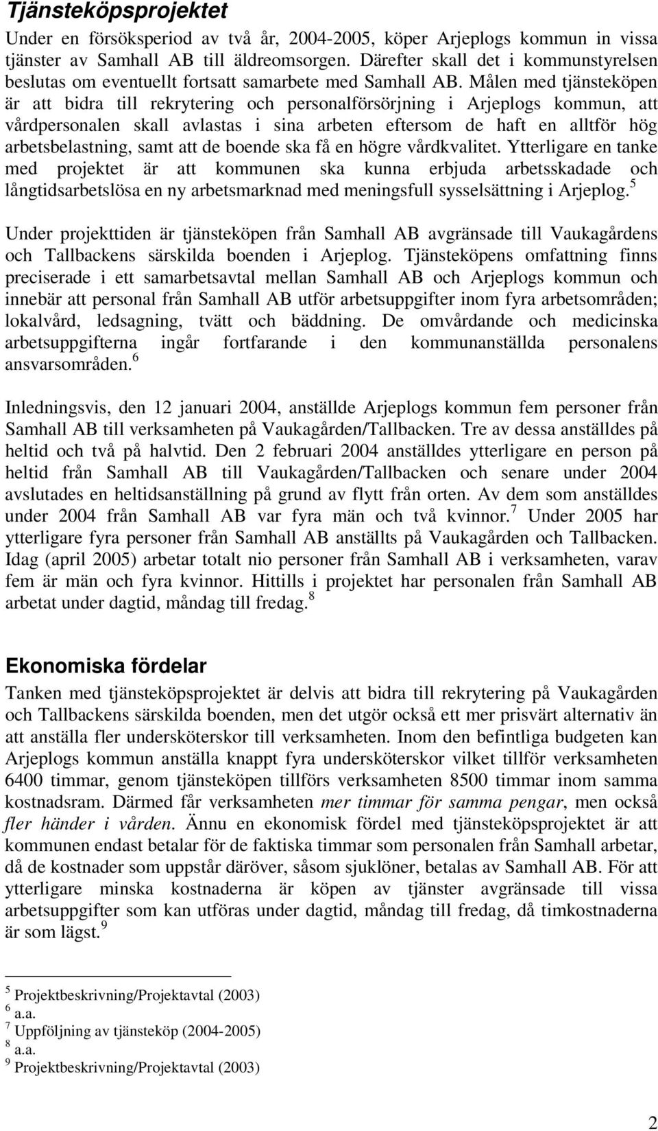 Målen med tjänsteköpen är att bidra till rekrytering och personalförsörjning i Arjeplogs kommun, att vårdpersonalen skall avlastas i sina arbeten eftersom de haft en alltför hög arbetsbelastning,