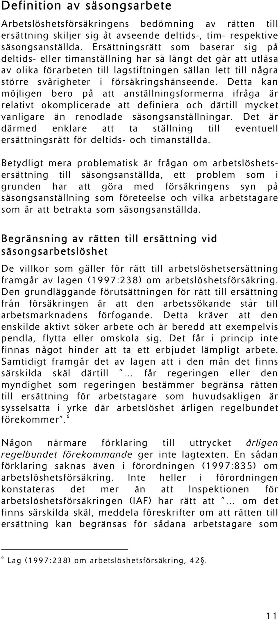 försäkringshänseende. Detta kan möjligen bero på att anställningsformerna ifråga är relativt okomplicerade att definiera och därtill mycket vanligare än renodlade säsongsanställningar.