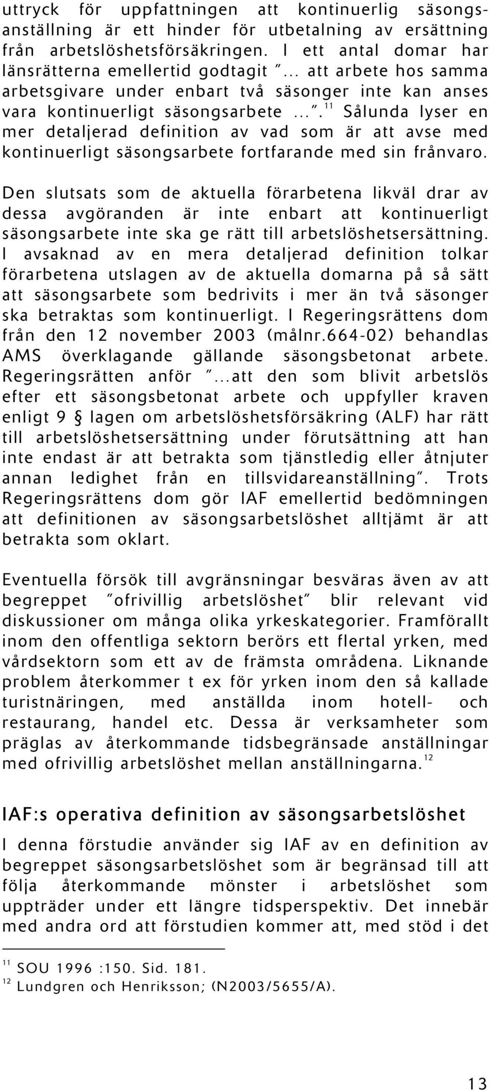 11 Sålunda lyser en mer detaljerad definition av vad som är att avse med kontinuerligt säsongsarbete fortfarande med sin frånvaro.