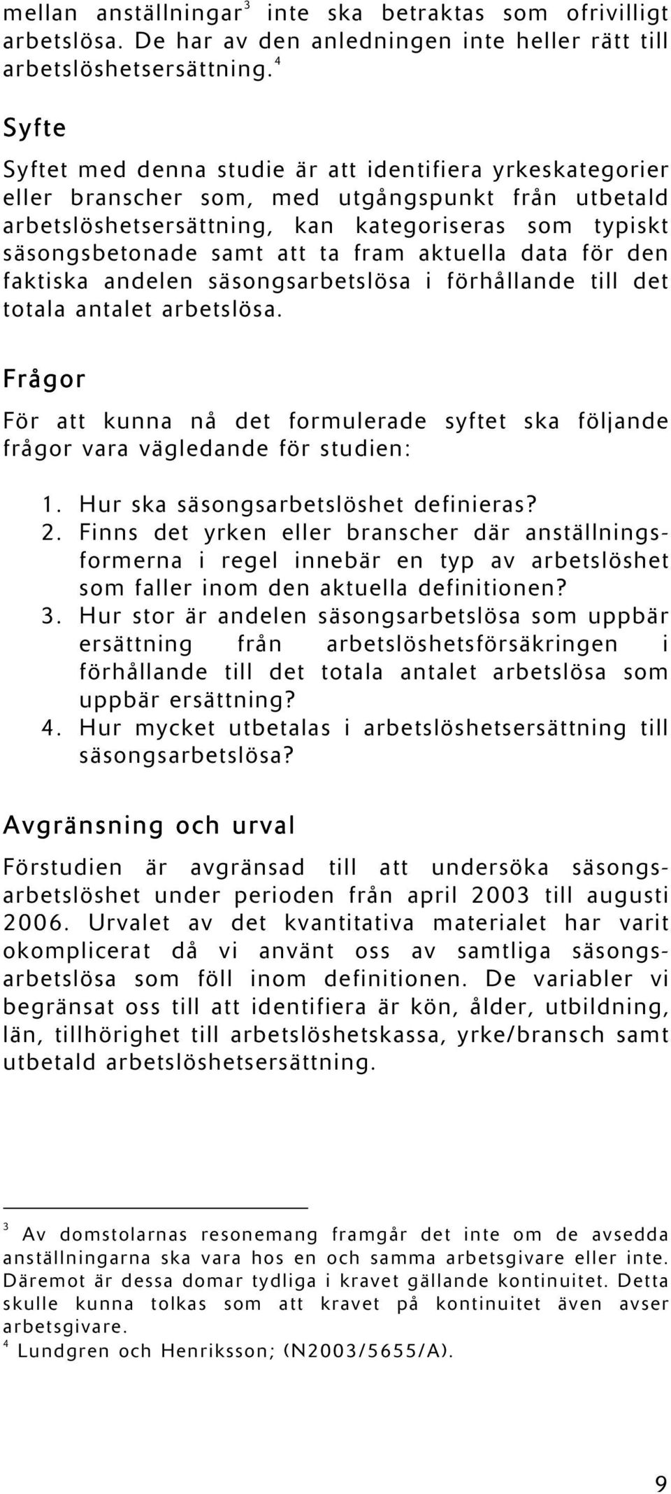 ta fram aktuella data för den faktiska andelen säsongsarbetslösa i förhållande till det totala antalet arbetslösa.