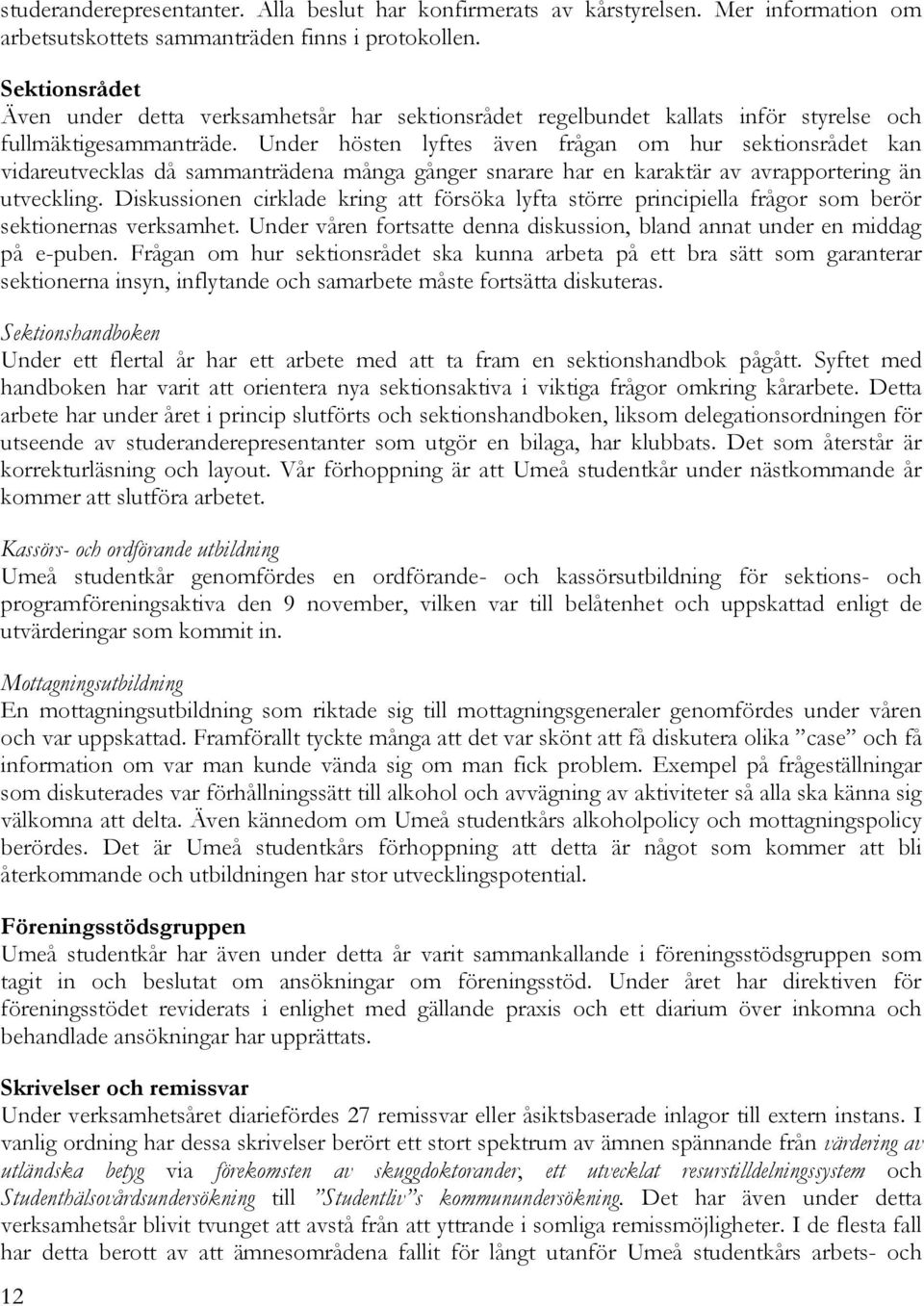 Under hösten lyftes även frågan om hur sektionsrådet kan vidareutvecklas då sammanträdena många gånger snarare har en karaktär av avrapportering än utveckling.