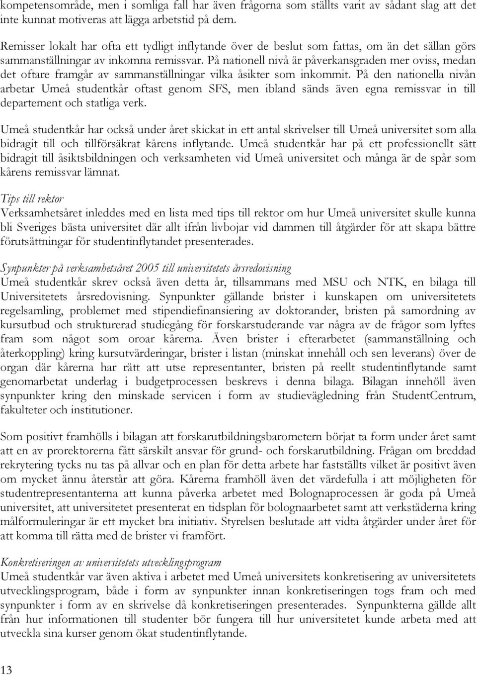 På nationell nivå är påverkansgraden mer oviss, medan det oftare framgår av sammanställningar vilka åsikter som inkommit.