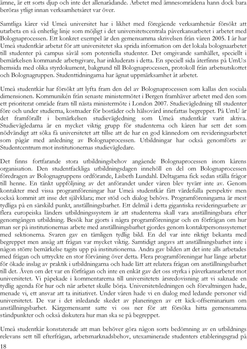 Bolognaprocessen. Ett konkret exempel är den gemensamma skrivelsen från våren 2005.