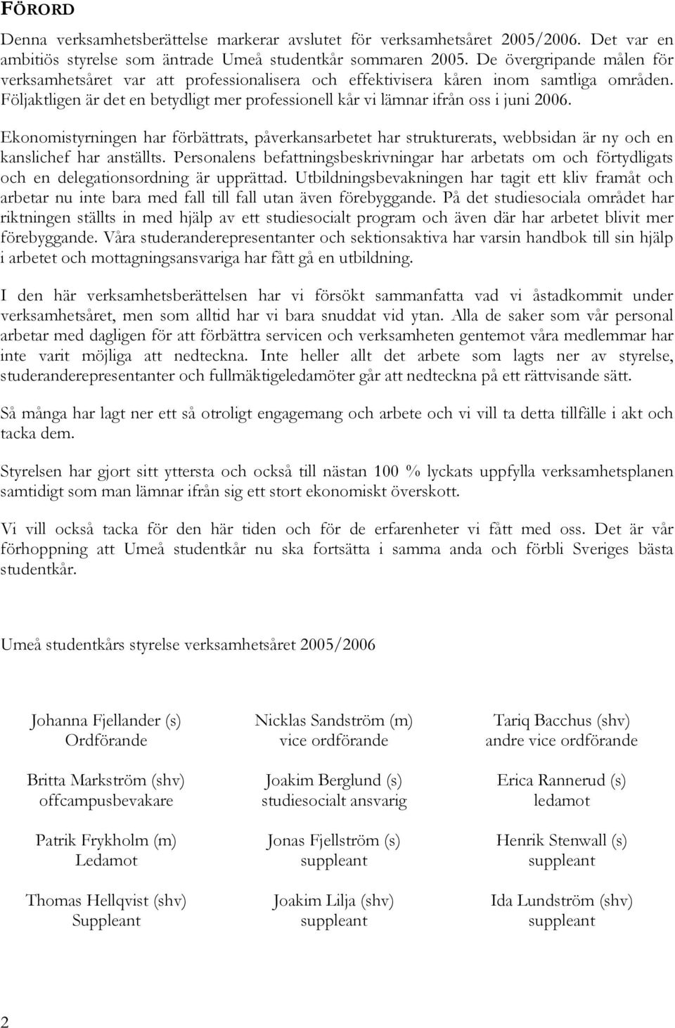 Följaktligen är det en betydligt mer professionell kår vi lämnar ifrån oss i juni 2006.