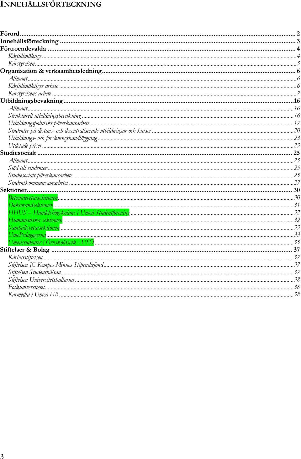 ..17 Studenter på distans- och decentraliserade utbildningar och kurser...20 Utbildnings- och forskningshandläggning...23 Utdelade priser...23 Studiesocialt... 25 Allmänt...25 Stöd till studenter.