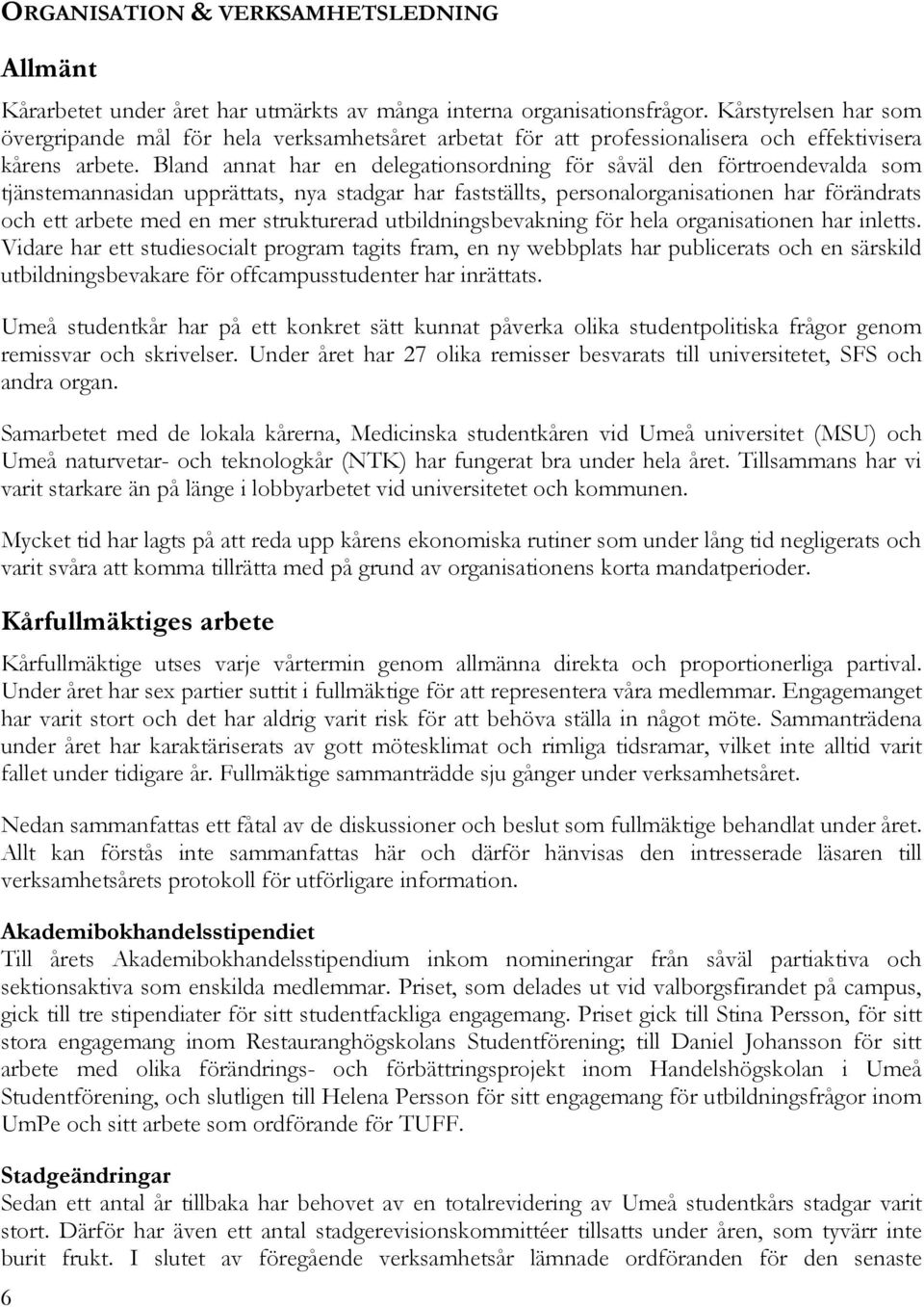 Bland annat har en delegationsordning för såväl den förtroendevalda som tjänstemannasidan upprättats, nya stadgar har fastställts, personalorganisationen har förändrats och ett arbete med en mer