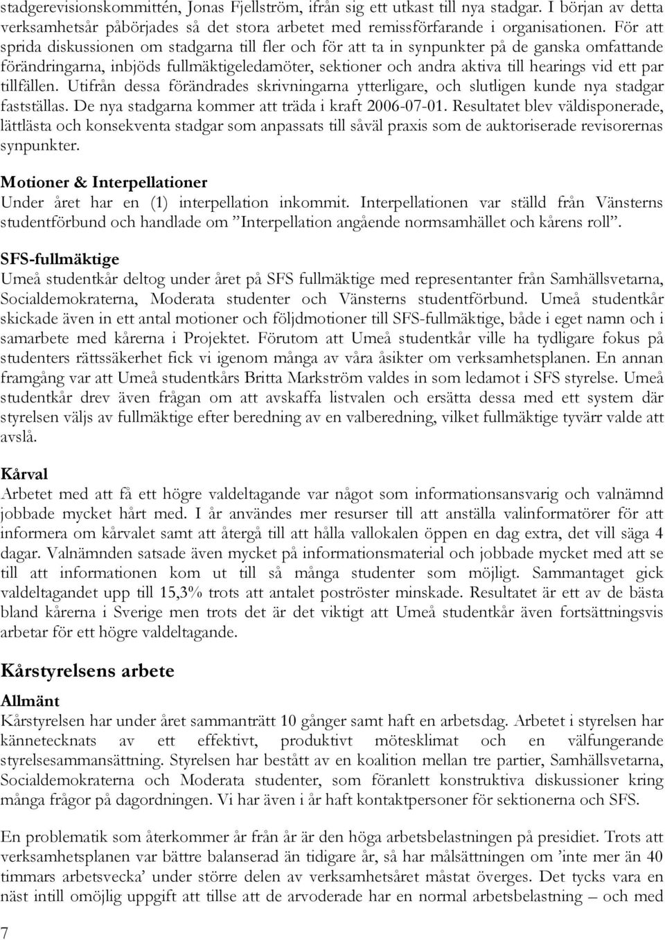 par tillfällen. Utifrån dessa förändrades skrivningarna ytterligare, och slutligen kunde nya stadgar fastställas. De nya stadgarna kommer att träda i kraft 2006-07-01.