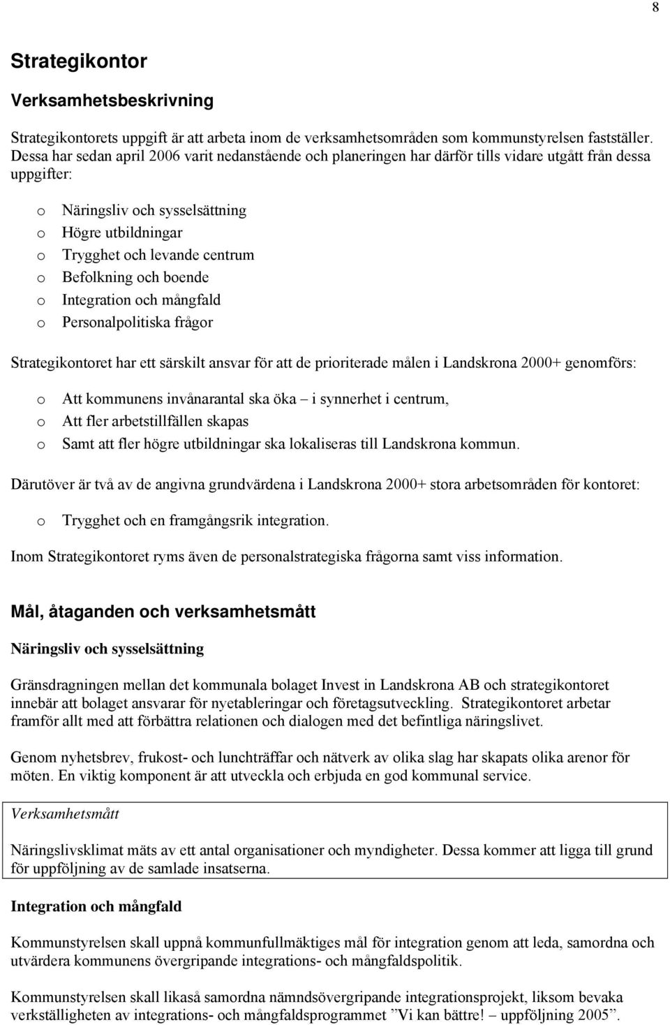 ch bende Integratin ch mångfald Persnalplitiska frågr Strategikntret har ett särskilt ansvar för att de pririterade målen i Landskrna 2000+ genmförs: Att kmmunens invånarantal ska öka i synnerhet i