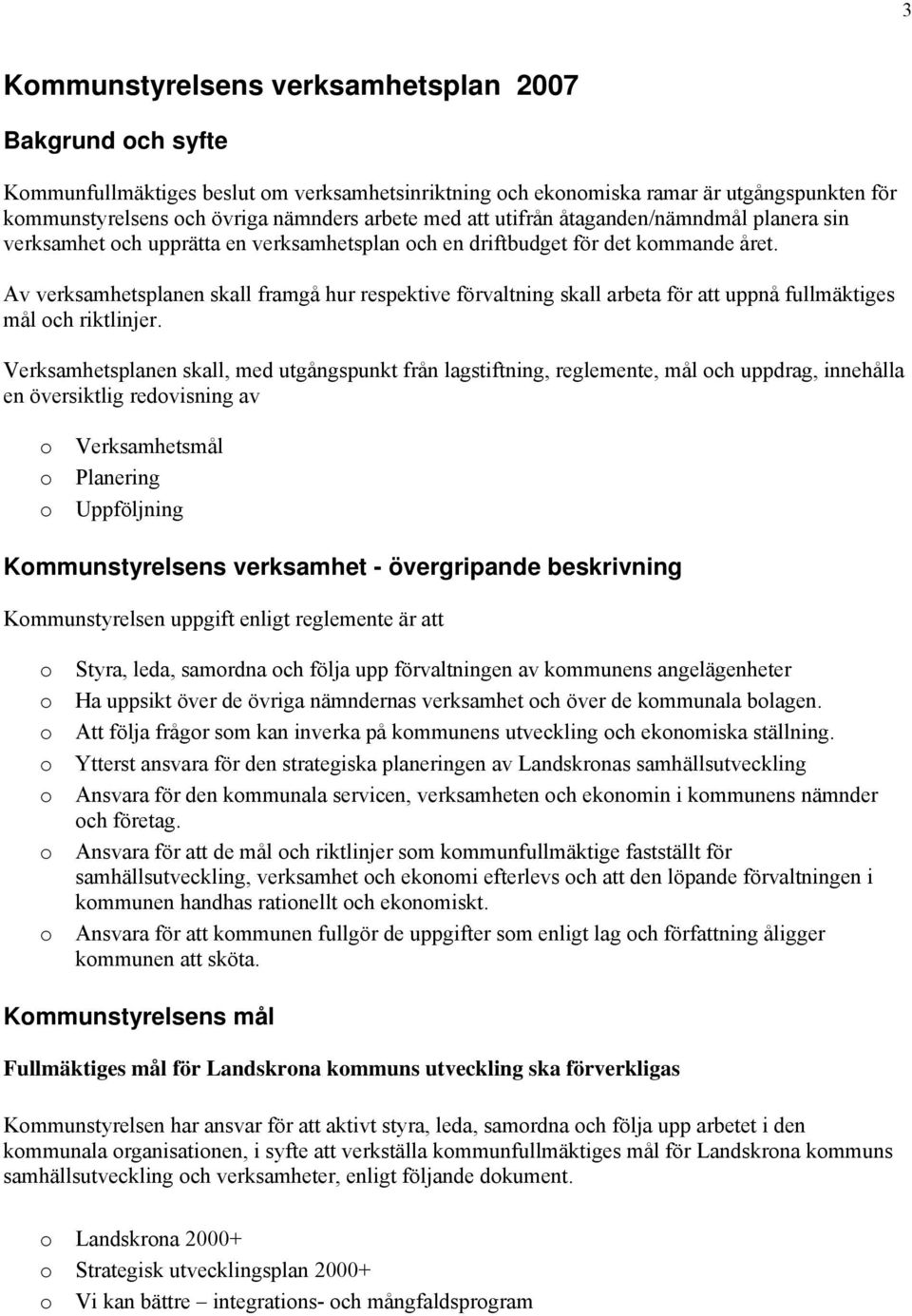 Av verksamhetsplanen skall framgå hur respektive förvaltning skall arbeta för att uppnå fullmäktiges mål ch riktlinjer.