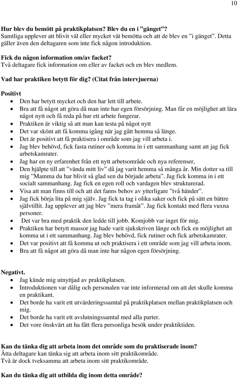 Vad har praktiken betytt för dig? (Citat från intervjuerna) Positivt Den har betytt mycket och den har lett till arbete. Bra att få något att göra då man inte har egen försörjning.