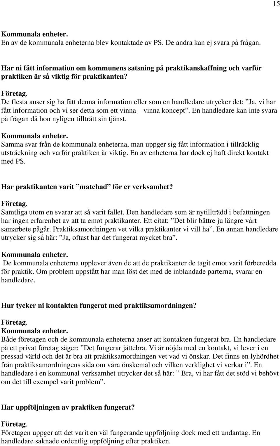 De flesta anser sig ha fått denna information eller som en handledare utrycker det: Ja, vi har fått information och vi ser detta som ett vinna vinna koncept.