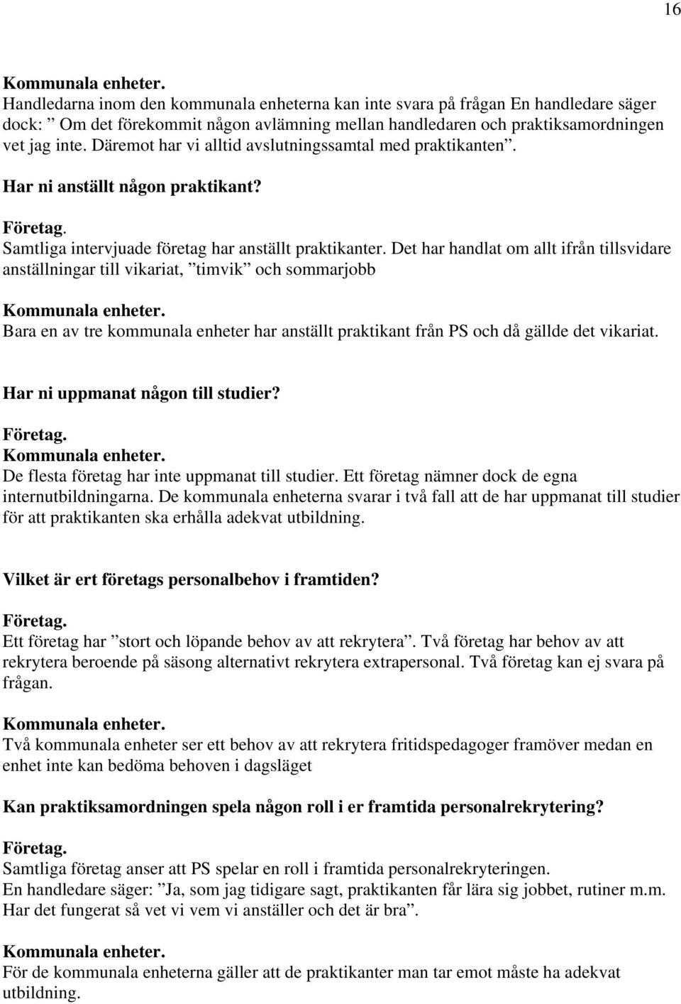 Däremot har vi alltid avslutningssamtal med praktikanten. Har ni anställt någon praktikant? Företag. Samtliga intervjuade företag har anställt praktikanter.