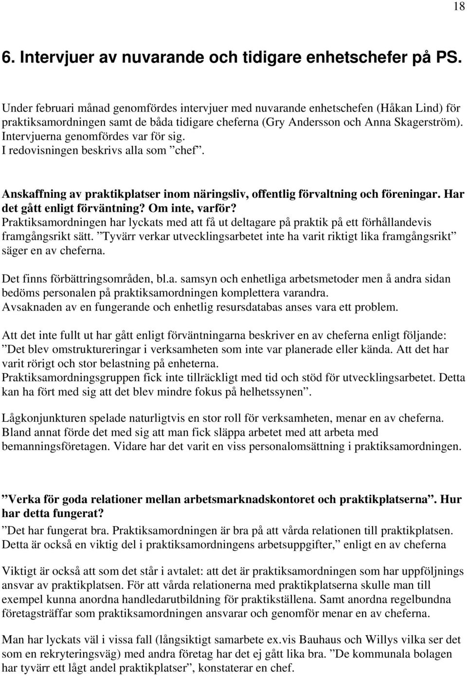 Intervjuerna genomfördes var för sig. I redovisningen beskrivs alla som chef. Anskaffning av praktikplatser inom näringsliv, offentlig förvaltning och föreningar. Har det gått enligt förväntning?