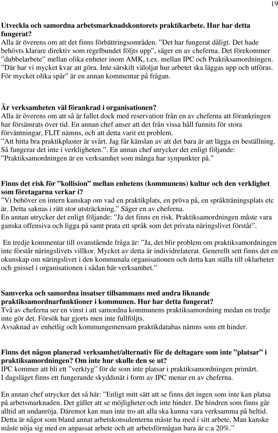 Där har vi mycket kvar att göra. Inte särskilt väloljat hur arbetet ska läggas upp och utföras. För mycket olika spår är en annan kommentar på frågan. Är verksamheten väl förankrad i organisationen?