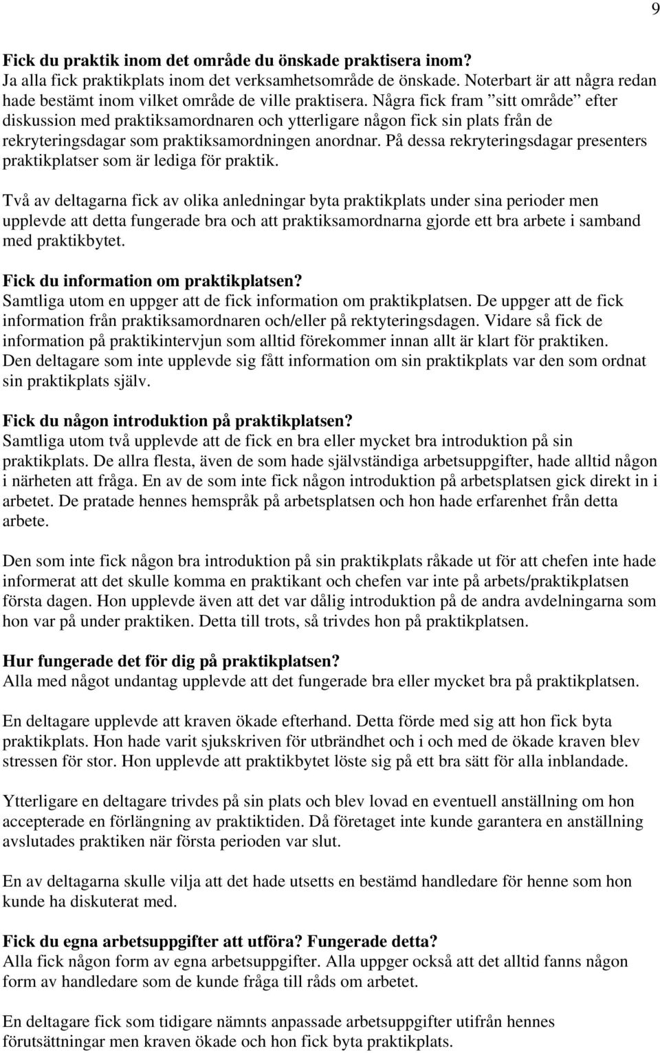 Några fick fram sitt område efter diskussion med praktiksamordnaren och ytterligare någon fick sin plats från de rekryteringsdagar som praktiksamordningen anordnar.