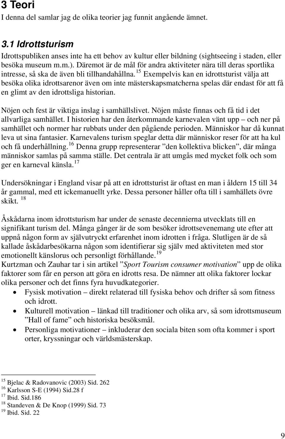 Däremot är de mål för andra aktiviteter nära till deras sportlika intresse, så ska de även bli tillhandahållna.