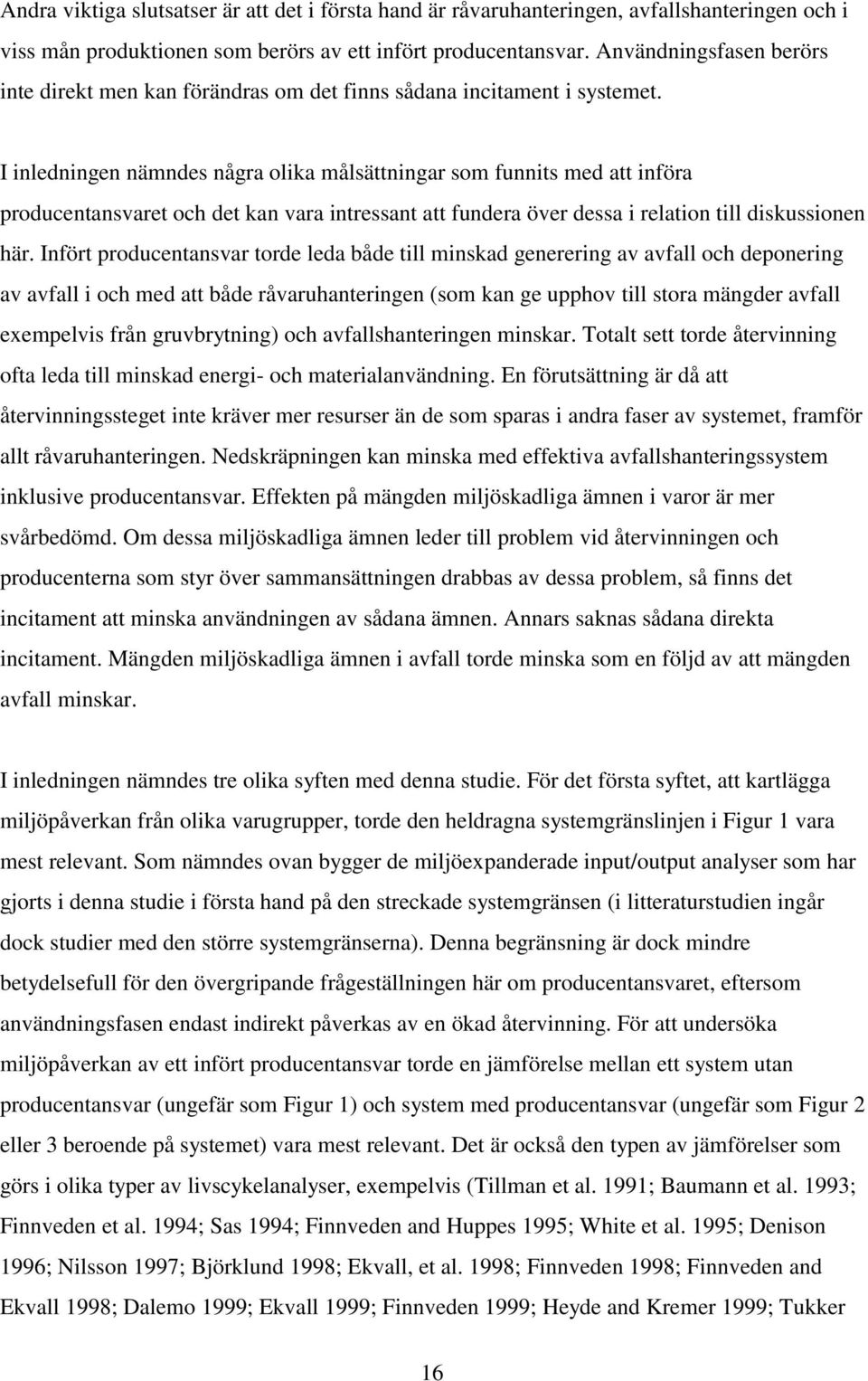 I inledningen nämndes några olika målsättningar som funnits med att införa producentansvaret och det kan vara intressant att fundera över dessa i relation till diskussionen här.