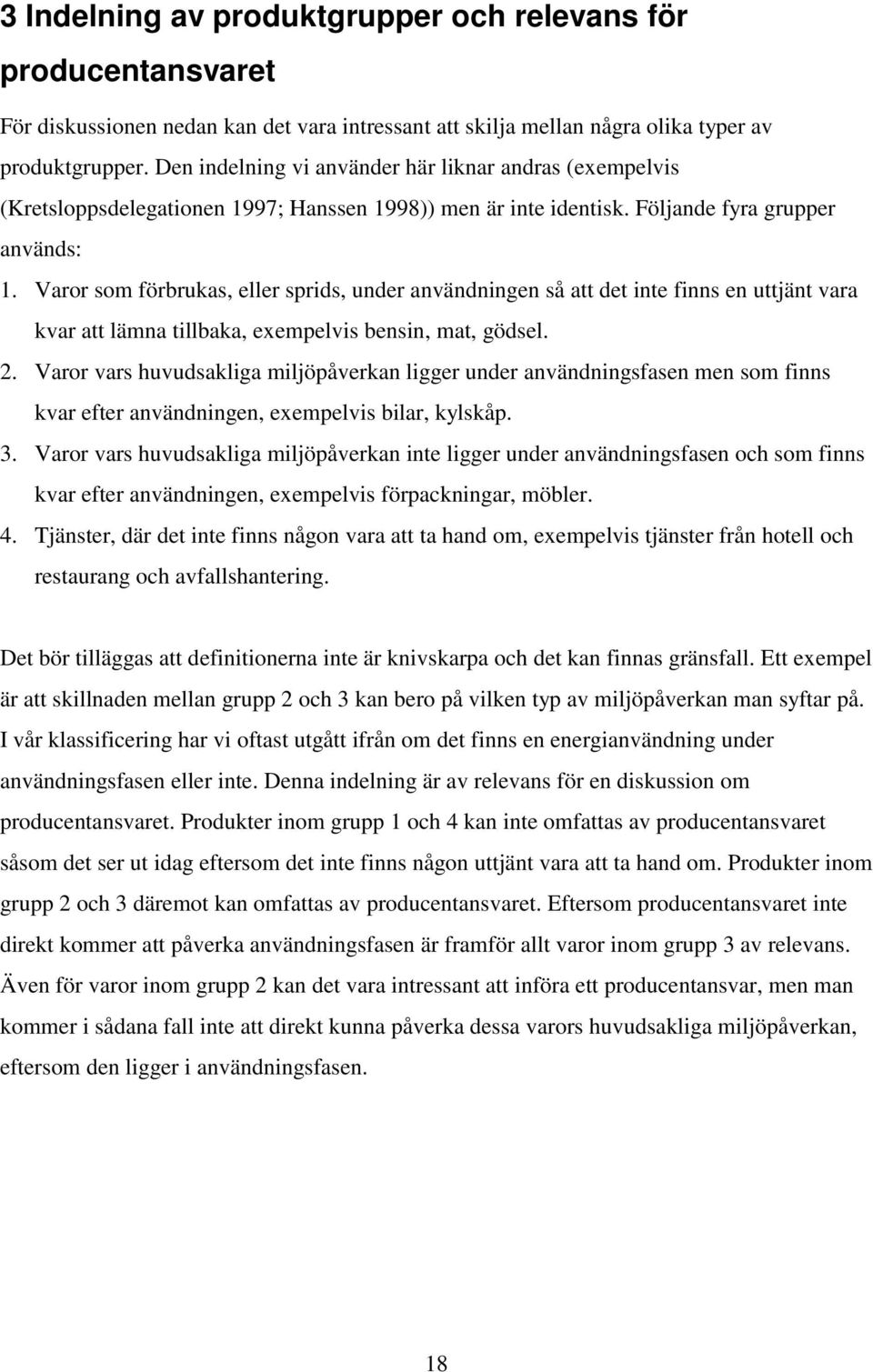 Varor som förbrukas, eller sprids, under användningen så att det inte finns en uttjänt vara kvar att lämna tillbaka, exempelvis bensin, mat, gödsel. 2.