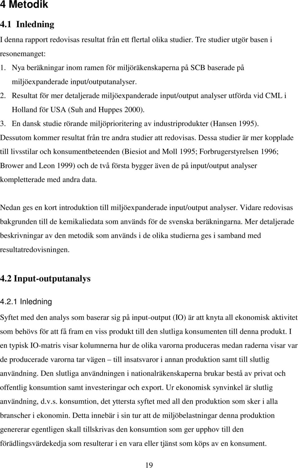 Resultat för mer detaljerade miljöexpanderade input/output analyser utförda vid CML i Holland för USA (Suh and Huppes 2000). 3.