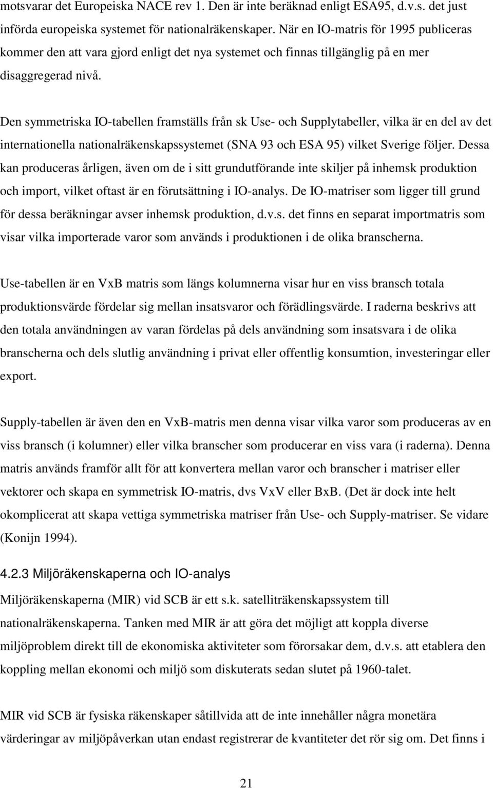 Den symmetriska IO-tabellen framställs från sk Use- och Supplytabeller, vilka är en del av det internationella nationalräkenskapssystemet (SNA 93 och ESA 95) vilket Sverige följer.