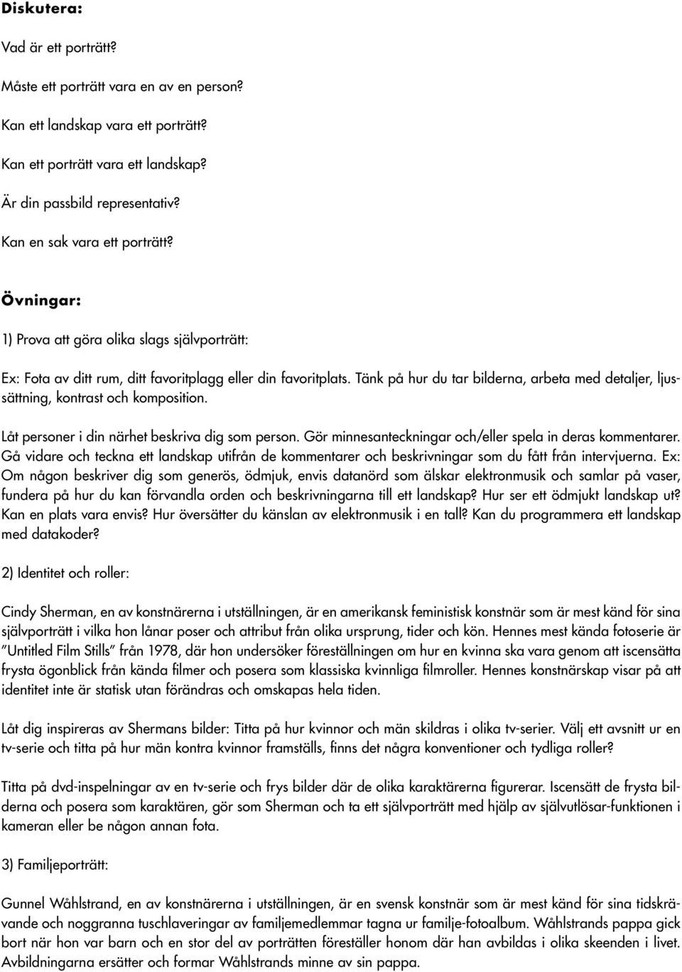 Tänk på hur du tar bilderna, arbeta med detaljer, ljussättning, kontrast och komposition. Låt personer i din närhet beskriva dig som person.