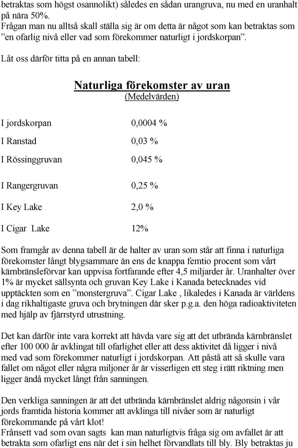 Låt oss därför titta på en annan tabell: Naturliga förekomster av uran (Medelvärden) I jordskorpan 0,0004 % I Ranstad 0,03 % I Rössinggruvan 0,045 % I Rangergruvan 0,25 % I Key Lake 2,0 % I Cigar