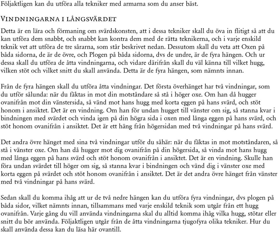 teknikerna, och i varje enskild teknik vet att utföra de tre sårarna, som står beskrivet nedan.