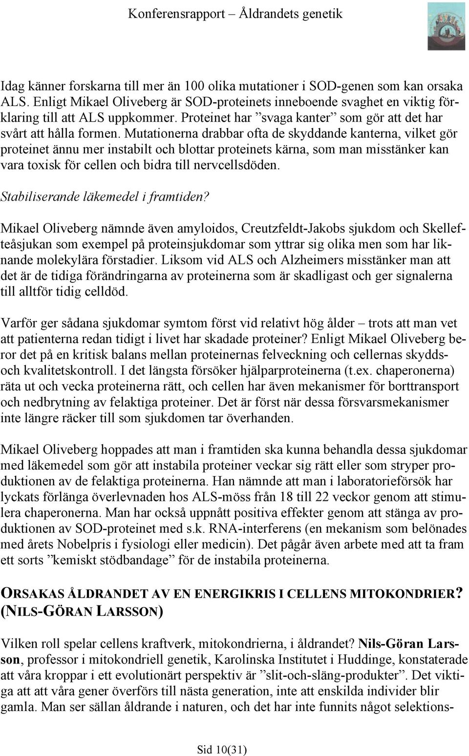 Mutationerna drabbar ofta de skyddande kanterna, vilket gör proteinet ännu mer instabilt och blottar proteinets kärna, som man misstänker kan vara toxisk för cellen och bidra till nervcellsdöden.