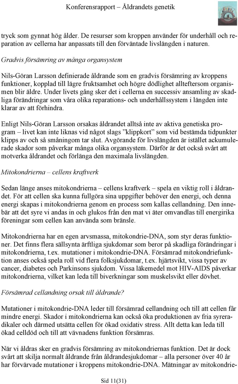 organismen blir äldre. Under livets gång sker det i cellerna en successiv ansamling av skadliga förändringar som våra olika reparations- och underhållssystem i längden inte klarar av att förhindra.