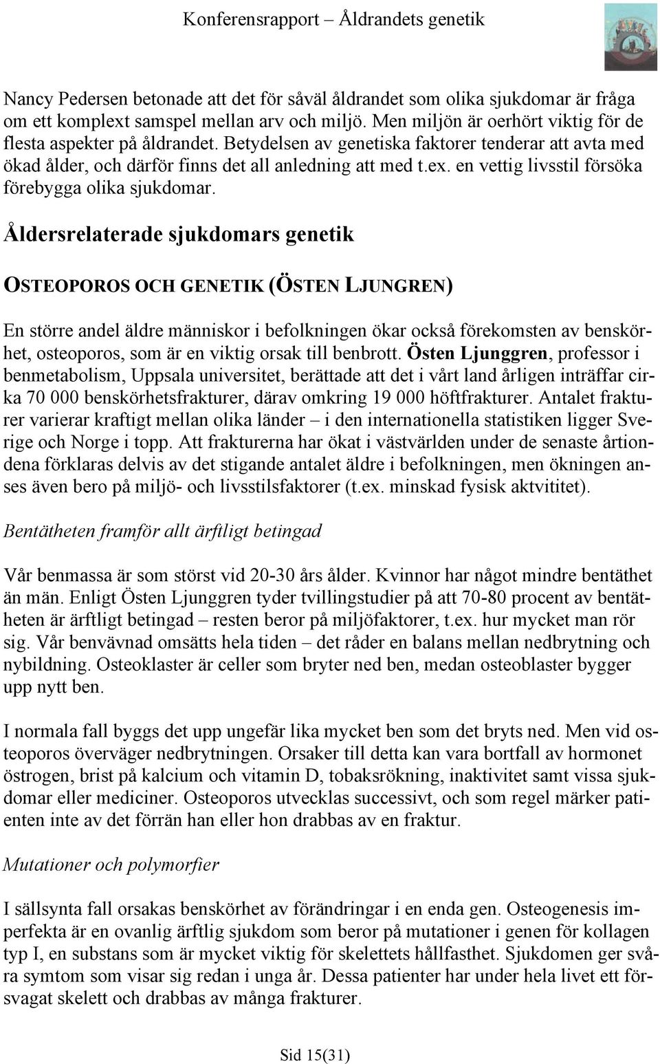 Åldersrelaterade sjukdomars genetik OSTEOPOROS OCH GENETIK (ÖSTEN LJUNGREN) En större andel äldre människor i befolkningen ökar också förekomsten av benskörhet, osteoporos, som är en viktig orsak