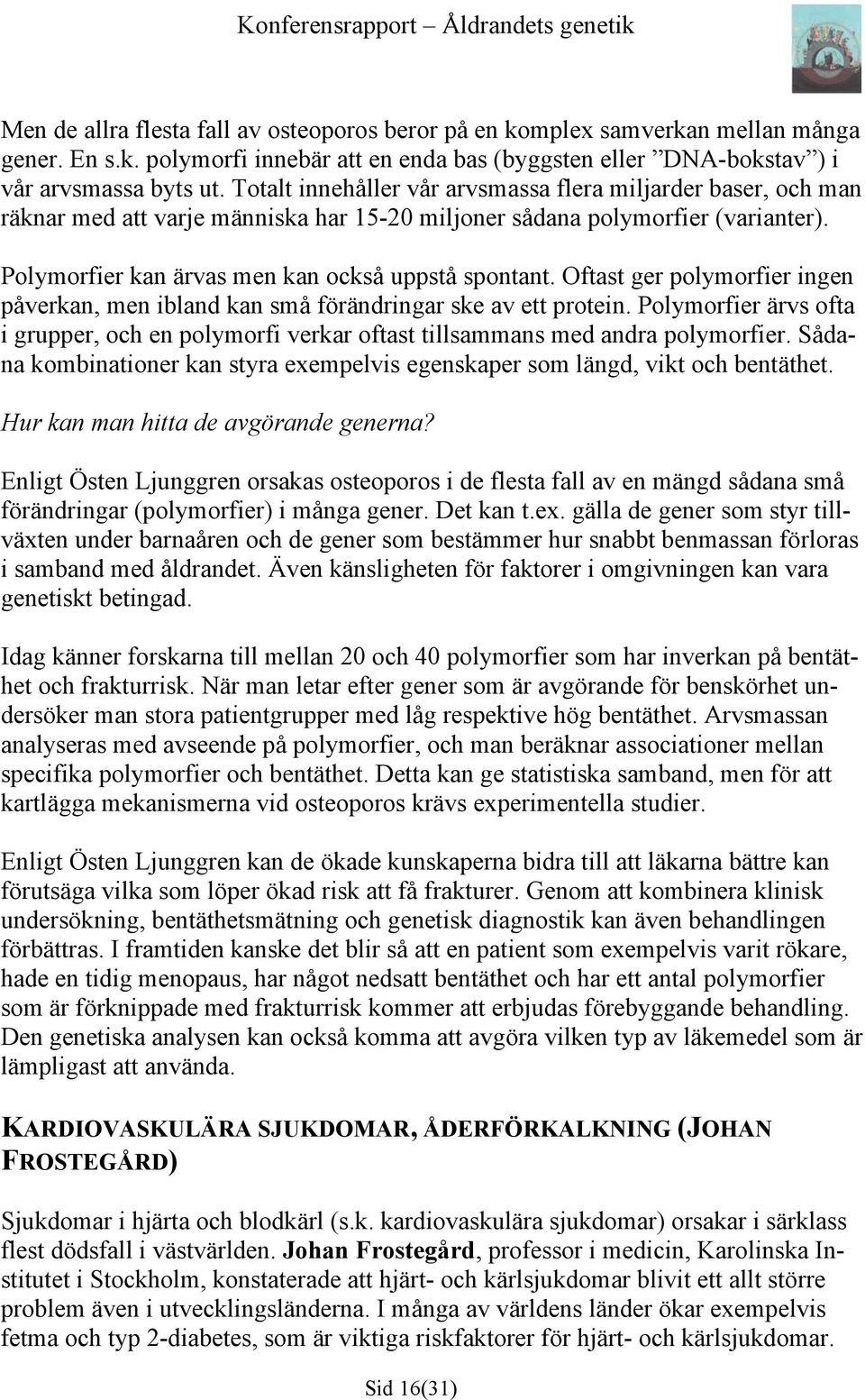 Oftast ger polymorfier ingen påverkan, men ibland kan små förändringar ske av ett protein. Polymorfier ärvs ofta i grupper, och en polymorfi verkar oftast tillsammans med andra polymorfier.