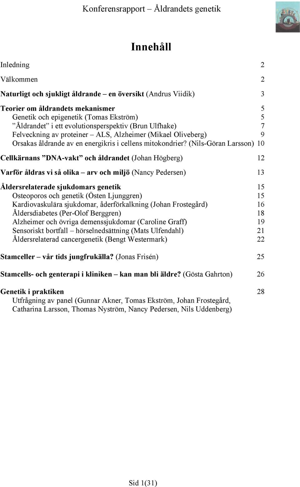 (Nils-Göran Larsson) 10 Cellkärnans DNA-vakt och åldrandet (Johan Högberg) 12 Varför åldras vi så olika arv och miljö (Nancy Pedersen) 13 Åldersrelaterade sjukdomars genetik 15 Osteoporos och genetik