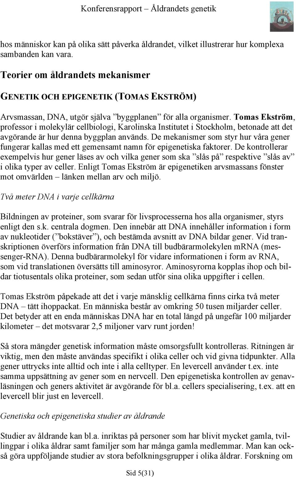 Tomas Ekström, professor i molekylär cellbiologi, Karolinska Institutet i Stockholm, betonade att det avgörande är hur denna byggplan används.