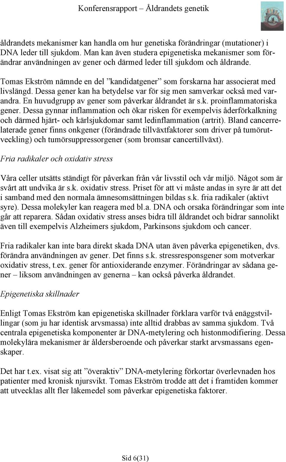 Tomas Ekström nämnde en del kandidatgener som forskarna har associerat med livslängd. Dessa gener kan ha betydelse var för sig men samverkar också med varandra.