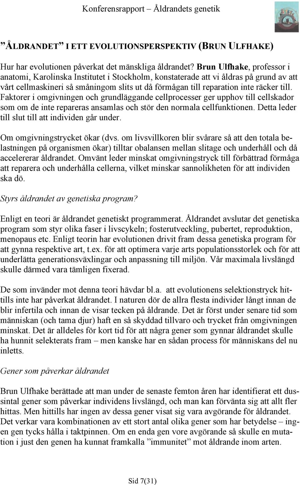 Faktorer i omgivningen och grundläggande cellprocesser ger upphov till cellskador som om de inte repareras ansamlas och stör den normala cellfunktionen.