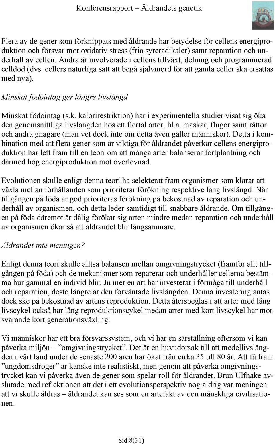 Minskat födointag ger längre livslängd Minskat födointag (s.k. kalorirestriktion) har i experimentella studier visat sig öka den genomsnittliga livslängden hos ett flertal arter, bl.a. maskar, flugor samt råttor och andra gnagare (man vet dock inte om detta även gäller människor).