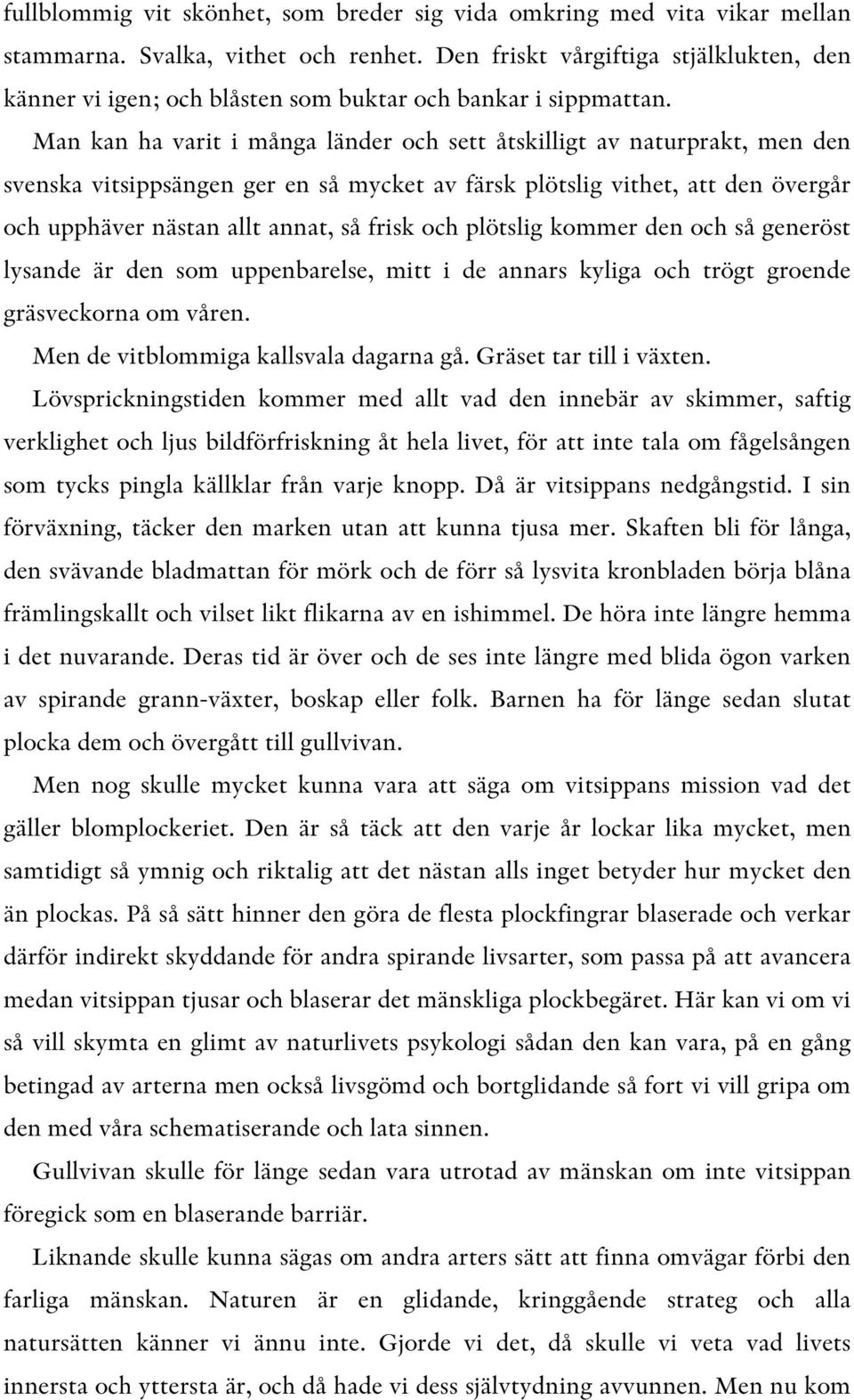 Man kan ha varit i många länder och sett åtskilligt av naturprakt, men den svenska vitsippsängen ger en så mycket av färsk plötslig vithet, att den övergår och upphäver nästan allt annat, så frisk