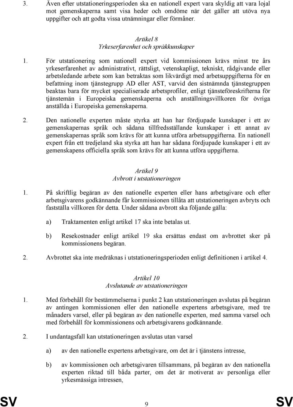 För utstationering som nationell expert vid kommissionen krävs minst tre års yrkeserfarenhet av administrativt, rättsligt, vetenskapligt, tekniskt, rådgivande eller arbetsledande arbete som kan