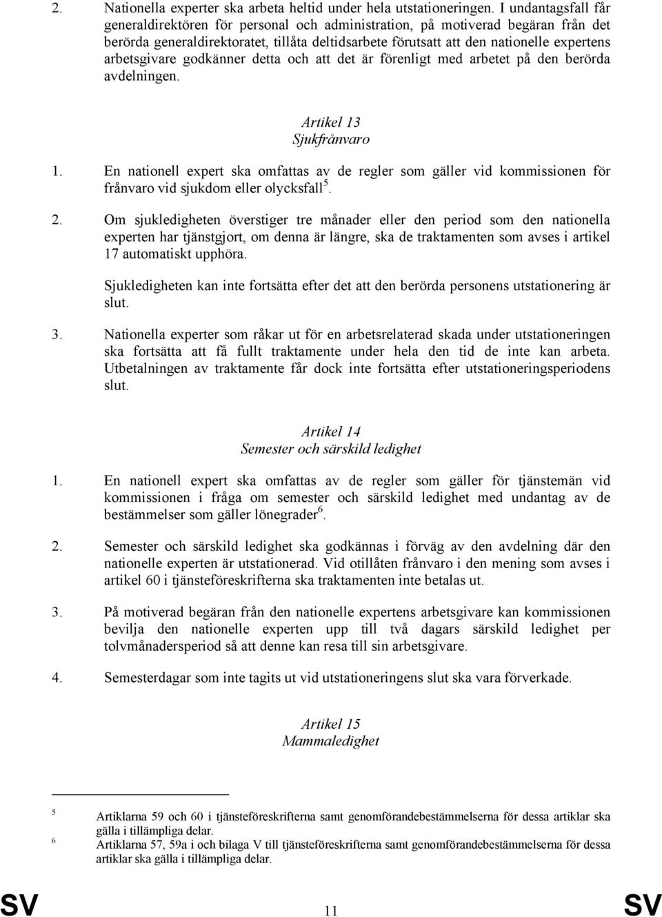 arbetsgivare godkänner detta och att det är förenligt med arbetet på den berörda avdelningen. Artikel 13 Sjukfrånvaro 1.