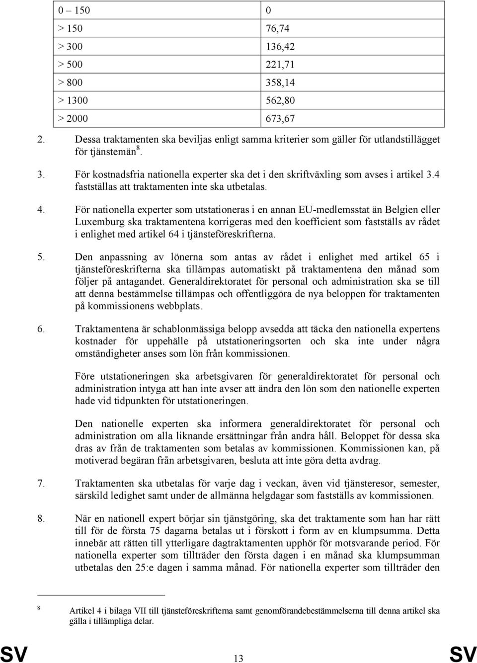 För nationella experter som utstationeras i en annan EU-medlemsstat än Belgien eller Luxemburg ska traktamentena korrigeras med den koefficient som fastställs av rådet i enlighet med artikel 64 i