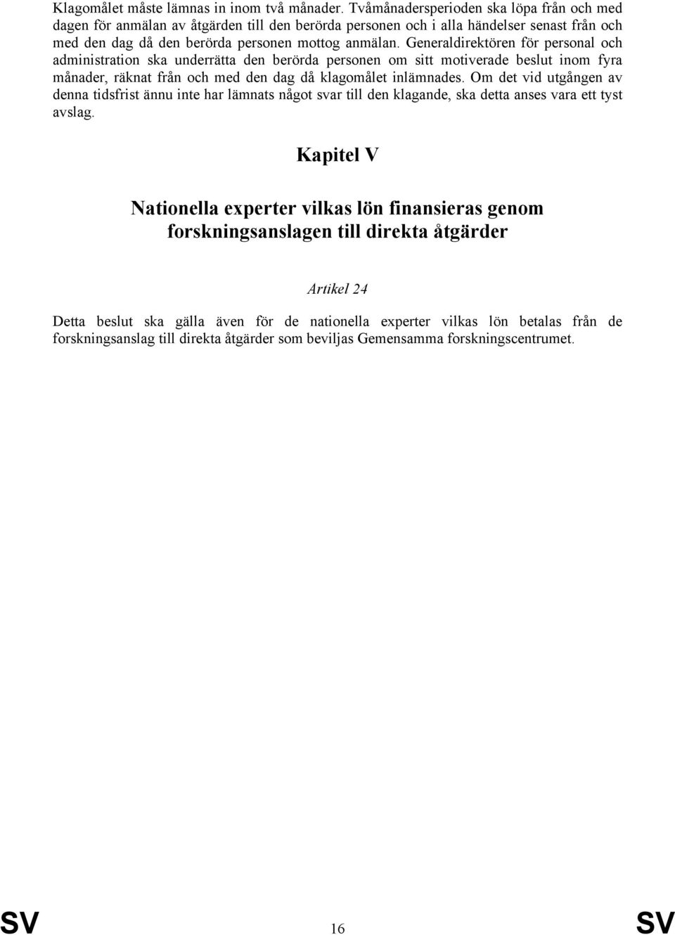 Generaldirektören för personal och administration ska underrätta den berörda personen om sitt motiverade beslut inom fyra månader, räknat från och med den dag då klagomålet inlämnades.