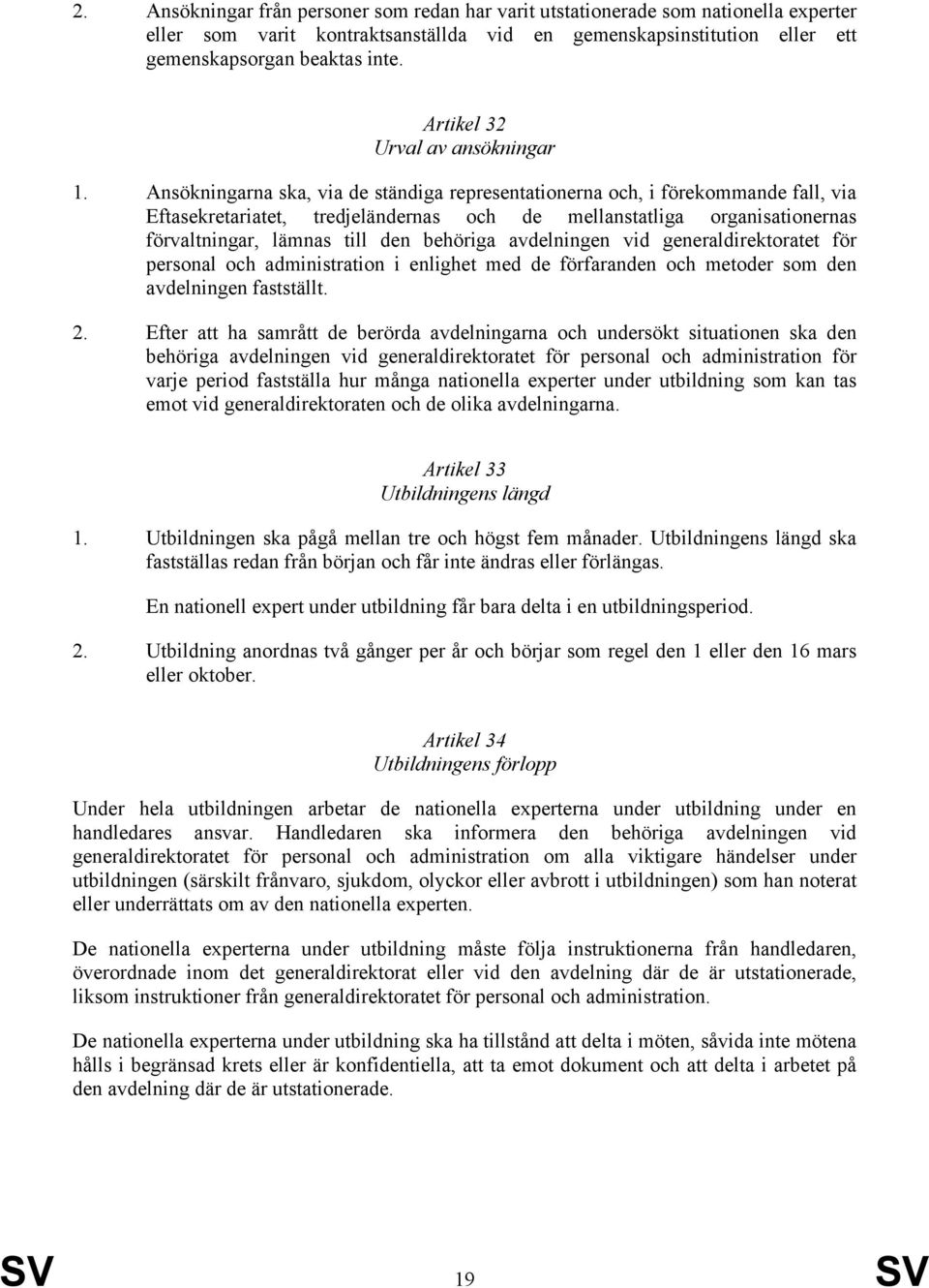 Ansökningarna ska, via de ständiga representationerna och, i förekommande fall, via Eftasekretariatet, tredjeländernas och de mellanstatliga organisationernas förvaltningar, lämnas till den behöriga