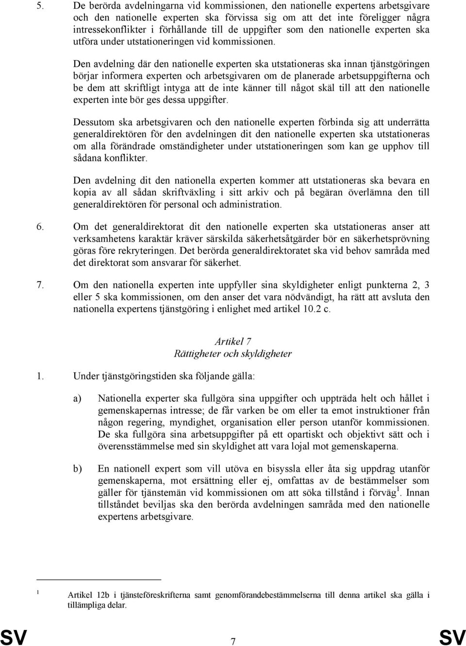 Den avdelning där den nationelle experten ska utstationeras ska innan tjänstgöringen börjar informera experten och arbetsgivaren om de planerade arbetsuppgifterna och be dem att skriftligt intyga att