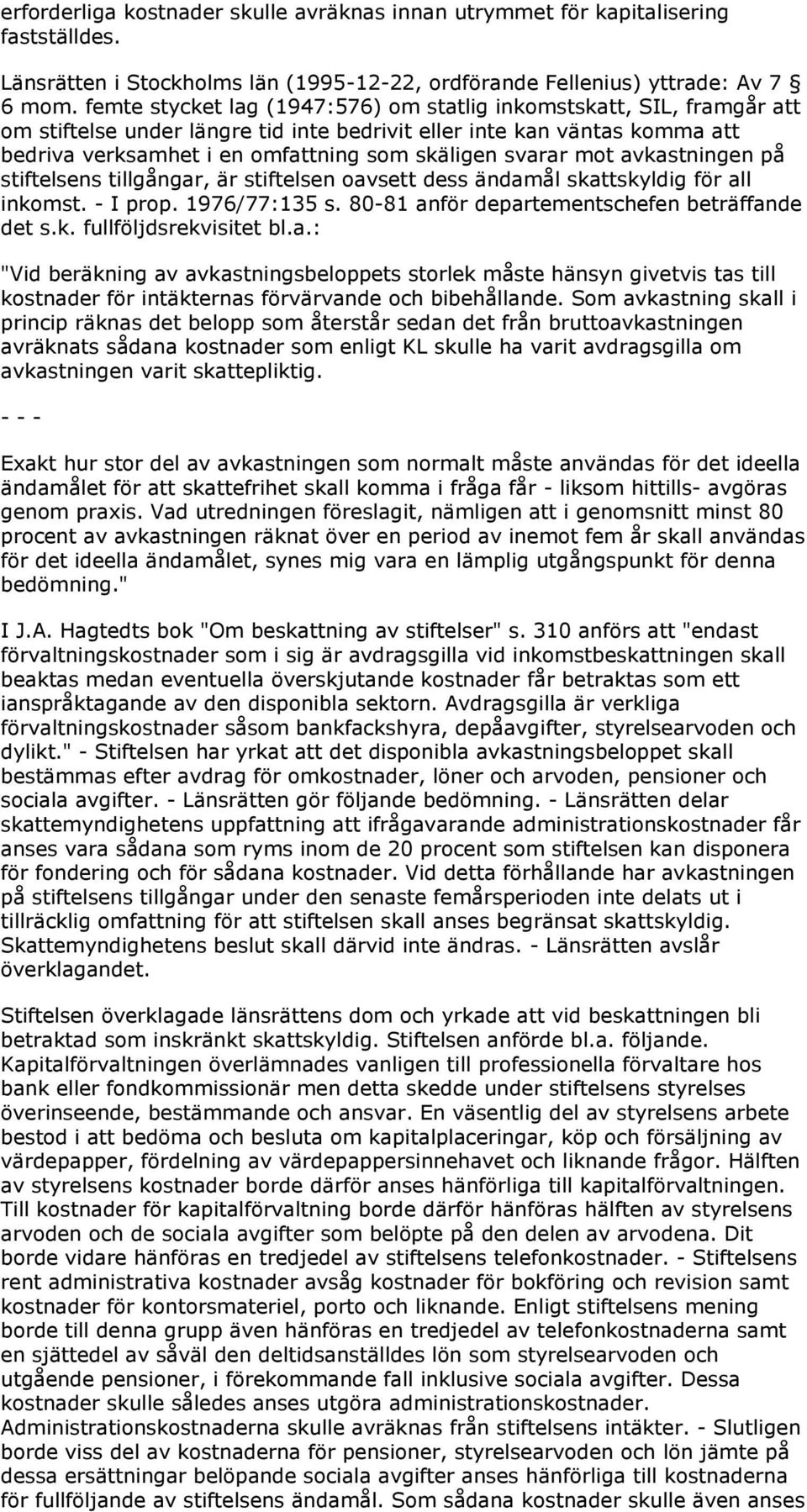 svarar mot avkastningen på stiftelsens tillgångar, är stiftelsen oavsett dess ändamål skattskyldig för all inkomst. - I prop. 1976/77:135 s. 80-81 anför departementschefen beträffande det s.k. fullföljdsrekvisitet bl.