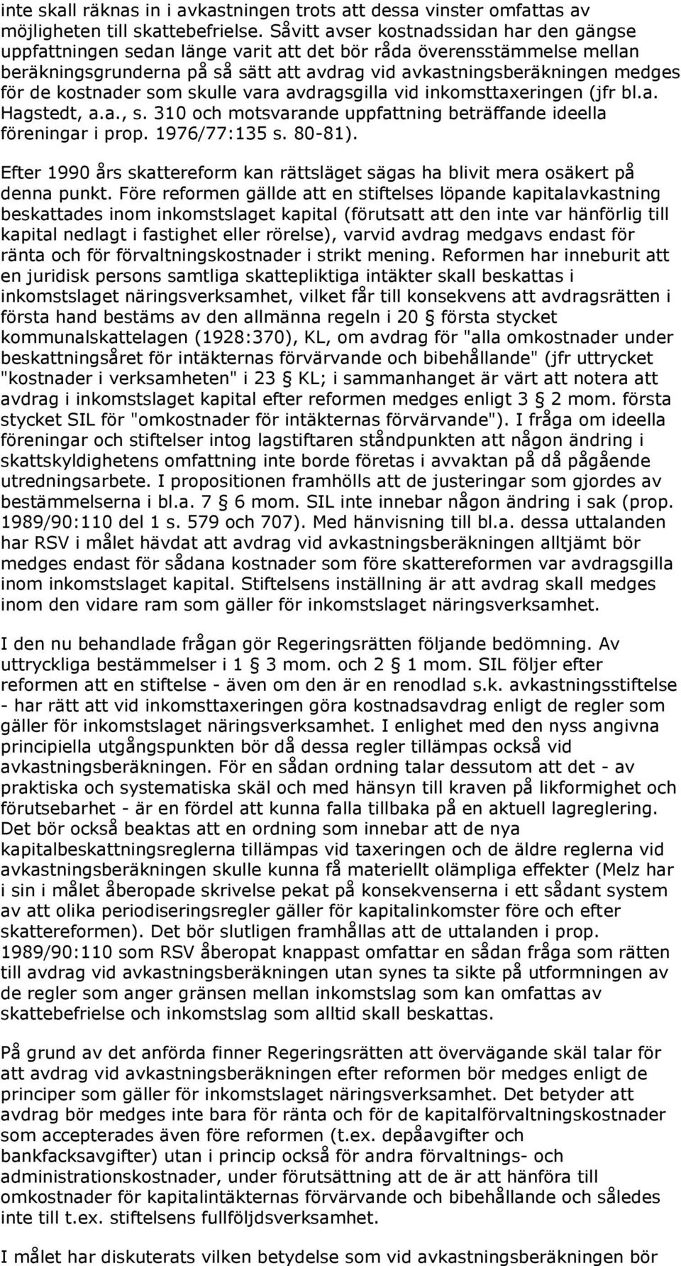 kostnader som skulle vara avdragsgilla vid inkomsttaxeringen (jfr bl.a. Hagstedt, a.a., s. 310 och motsvarande uppfattning beträffande ideella föreningar i prop. 1976/77:135 s. 80-81).