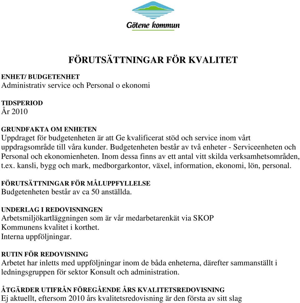 Inom dessa finns av ett antal vitt skilda verksamhetsområden, t.ex. kansli, bygg och mark, medborgarkontor, växel, information, ekonomi, lön, personal.