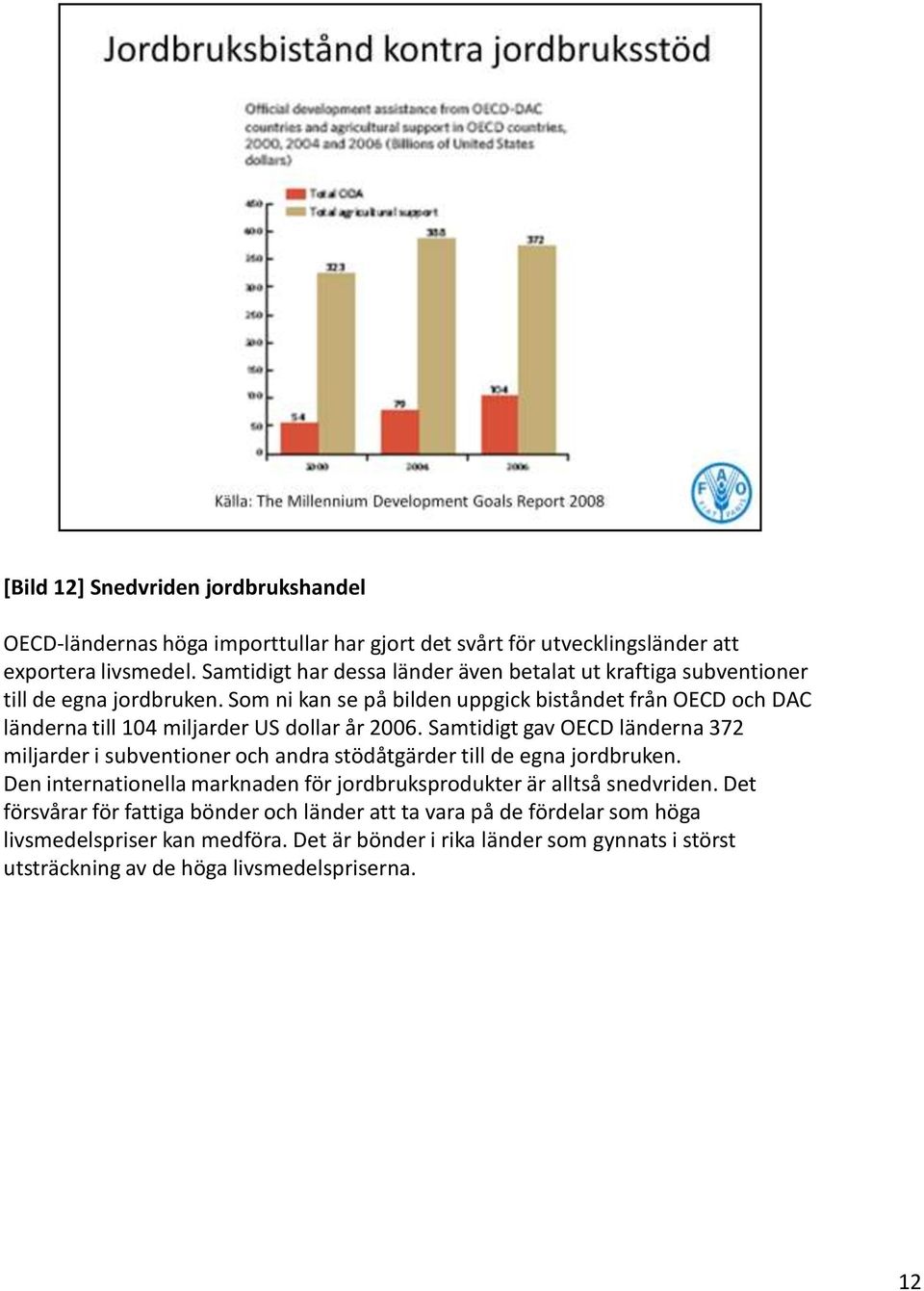 Som ni kan se på bilden uppgick biståndet från OECD och DAC länderna till 104 miljarder US dollar år 2006.