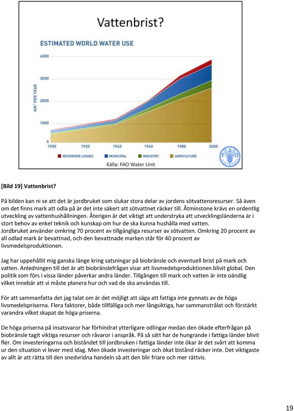 Återigen är det viktigt att understryka att utvecklingsländerna är i stort behov av enkel teknik och kunskap om hur de ska kunna hushålla med vatten.