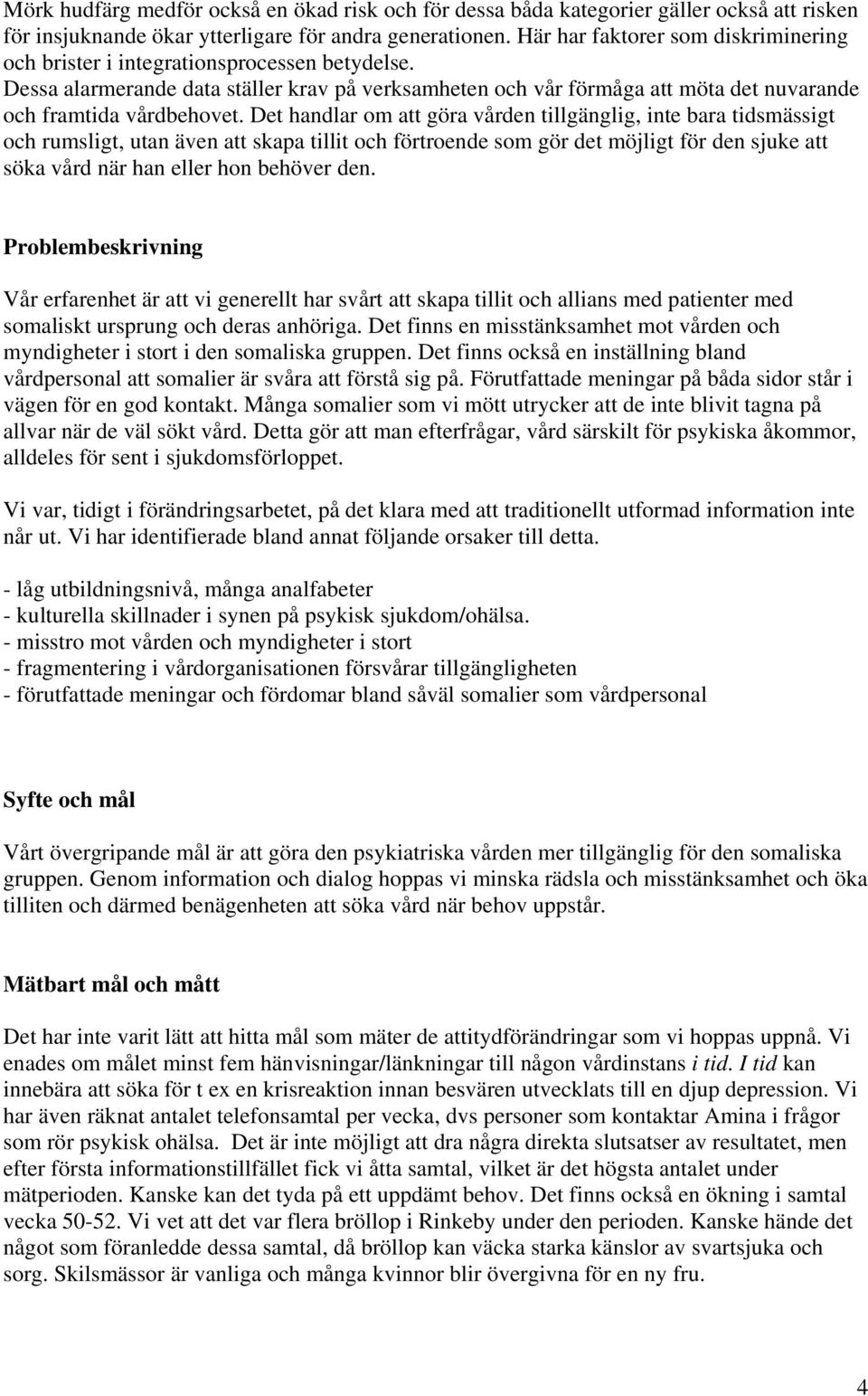 Det handlar om att göra vården tillgänglig, inte bara tidsmässigt och rumsligt, utan även att skapa tillit och förtroende som gör det möjligt för den sjuke att söka vård när han eller hon behöver den.