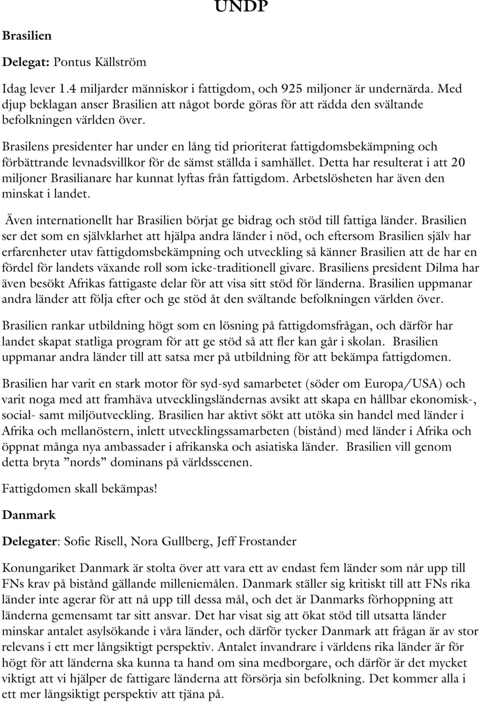 Brasilens presidenter har under en lång tid prioriterat fattigdomsbekämpning och förbättrande levnadsvillkor för de sämst ställda i samhället.